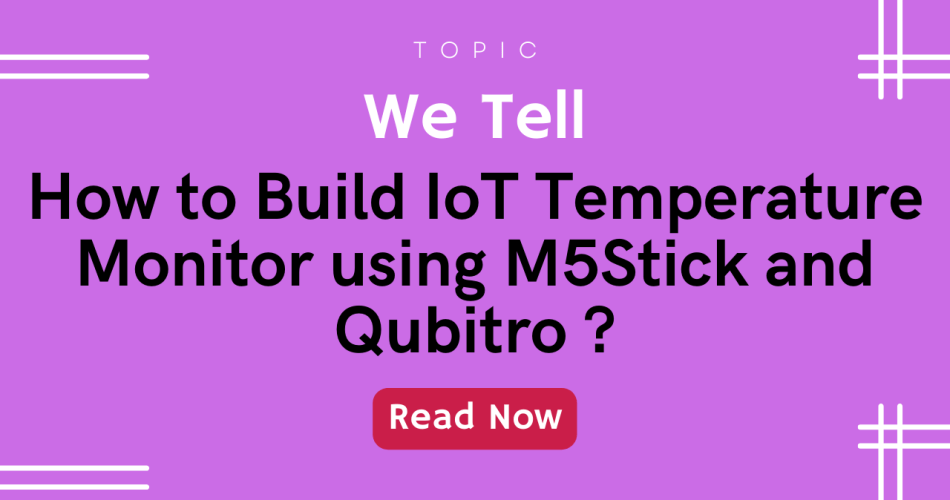 How to Build IoT Temperature Monitor using M5Stick and Qubitro